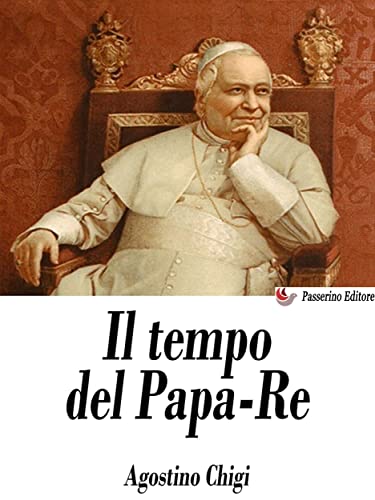 Il tempo del Papa-Re: Diario del principe don Agostino Chigi dall’anno 1830 al 1855